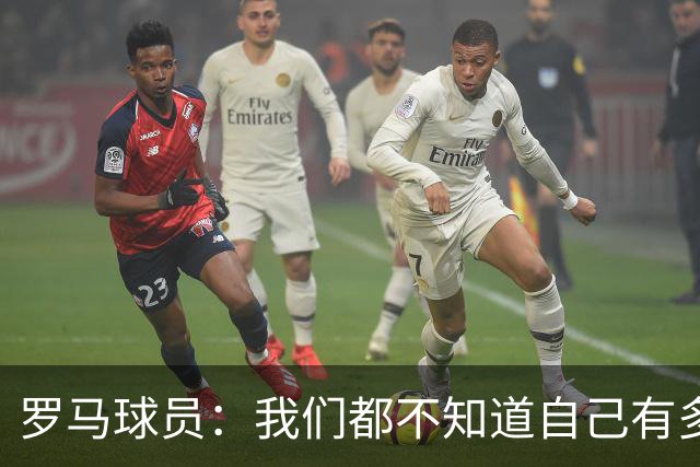 罗马球员：我们都不知道自己有多强 夺冠当之无愧