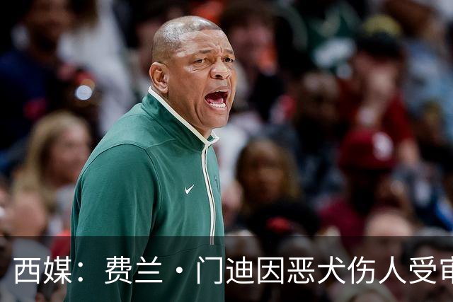 西媒：费兰·门迪因恶犬伤人受审，检方要求处以罚款和半年监禁